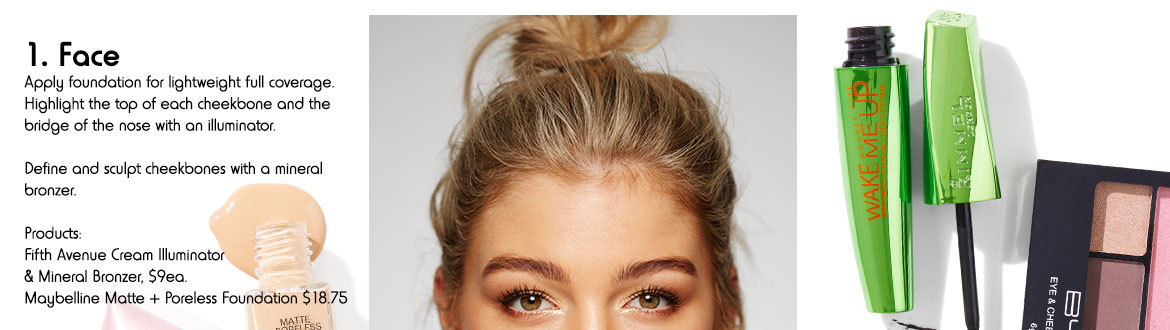 1. Face - Apply foundation for lightweight full coverage. Highlight the top of each cheekbone and the bridge of the nose with an illuminator. Define and sculpt cheekbones with a mineral bronzer. Products: Fifth Avenue Cream Illuminator & Mineral Bronzer, $9ea. Maybelline Matte + Poreless Foundation $18.75